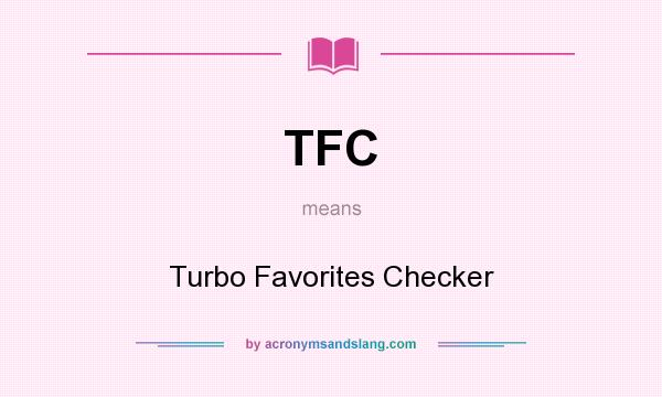 What does TFC mean? It stands for Turbo Favorites Checker