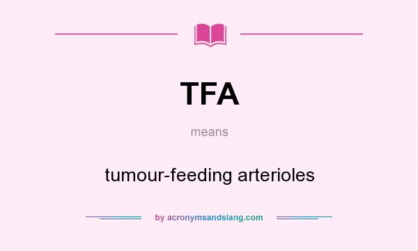 What does TFA mean? It stands for tumour-feeding arterioles