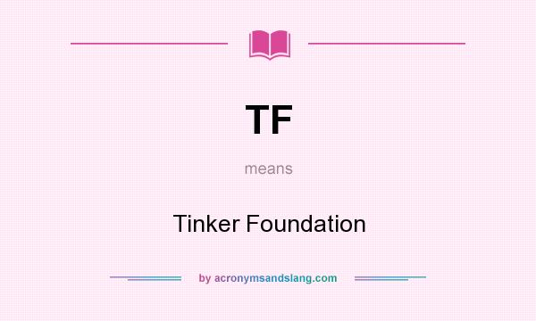 What does TF mean? It stands for Tinker Foundation