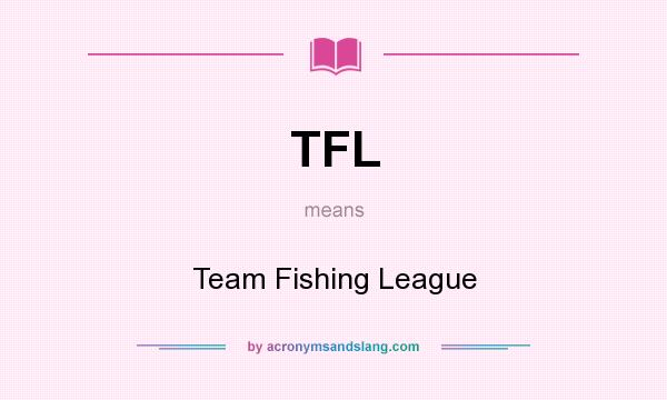 What does TFL mean? It stands for Team Fishing League