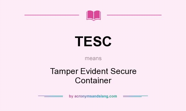 What does TESC mean? It stands for Tamper Evident Secure Container