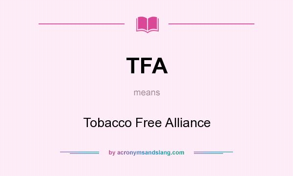 What does TFA mean? It stands for Tobacco Free Alliance