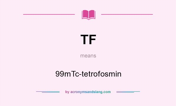 What does TF mean? It stands for 99mTc-tetrofosmin