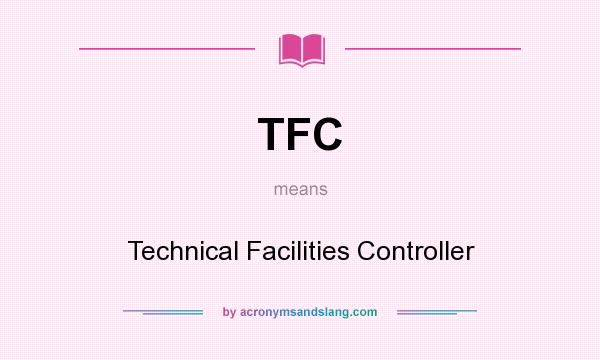 What does TFC mean? It stands for Technical Facilities Controller