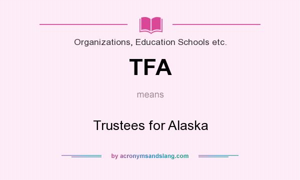 What does TFA mean? It stands for Trustees for Alaska