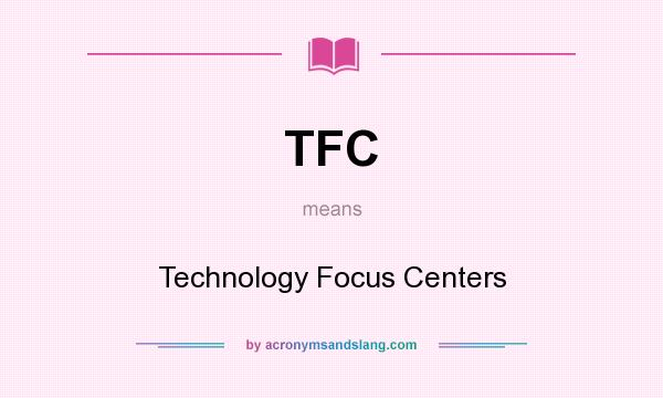 What does TFC mean? It stands for Technology Focus Centers