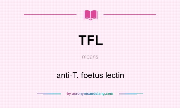 What does TFL mean? It stands for anti-T. foetus lectin
