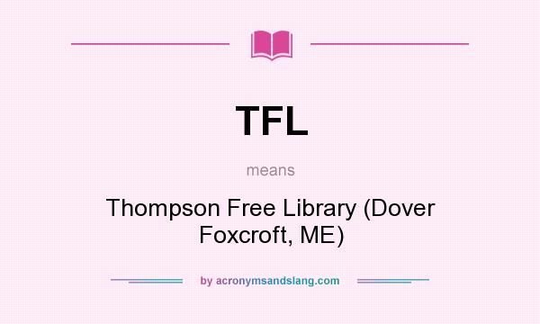 What does TFL mean? It stands for Thompson Free Library (Dover Foxcroft, ME)