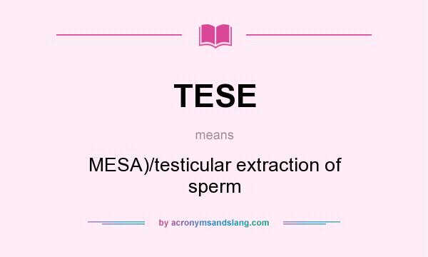 What does TESE mean? It stands for MESA)/testicular extraction of sperm