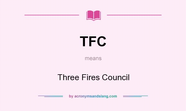 What does TFC mean? It stands for Three Fires Council