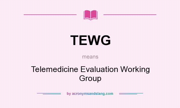 What does TEWG mean? It stands for Telemedicine Evaluation Working Group