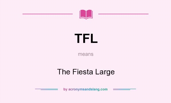 What does TFL mean? It stands for The Fiesta Large