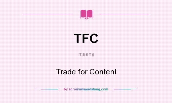 What does TFC mean? It stands for Trade for Content