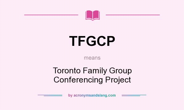 What does TFGCP mean? It stands for Toronto Family Group Conferencing Project