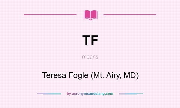 What does TF mean? It stands for Teresa Fogle (Mt. Airy, MD)