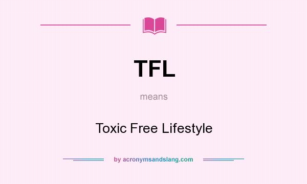 What does TFL mean? It stands for Toxic Free Lifestyle