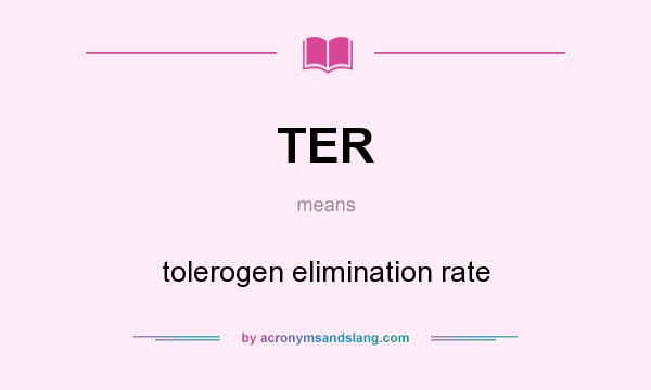 What does TER mean? It stands for tolerogen elimination rate