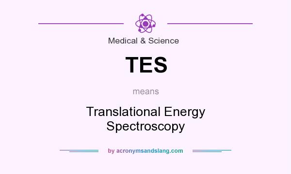 What does TES mean? It stands for Translational Energy Spectroscopy