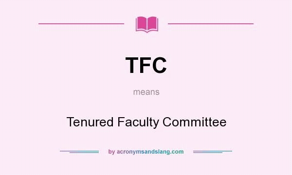 What does TFC mean? It stands for Tenured Faculty Committee