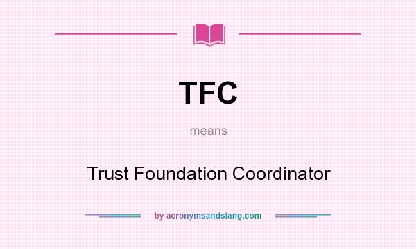 What does TFC mean? It stands for Trust Foundation Coordinator