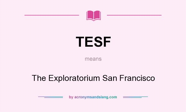 What does TESF mean? It stands for The Exploratorium San Francisco