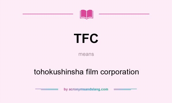 What does TFC mean? It stands for tohokushinsha film corporation
