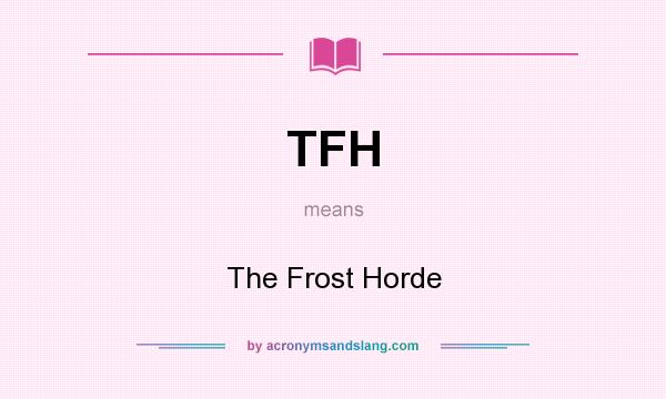 What does TFH mean? It stands for The Frost Horde