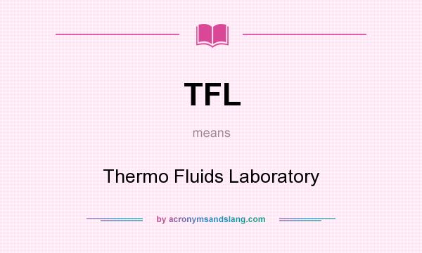 What does TFL mean? It stands for Thermo Fluids Laboratory