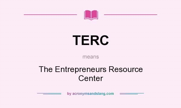 What does TERC mean? It stands for The Entrepreneurs Resource Center