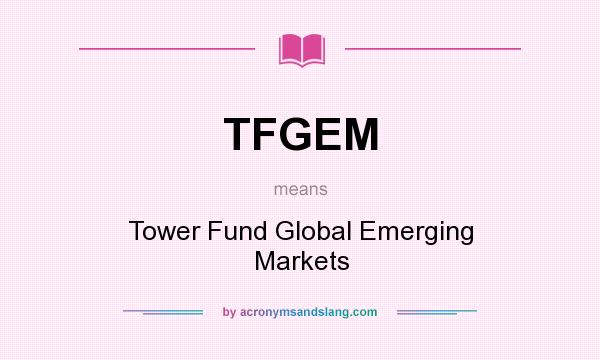 What does TFGEM mean? It stands for Tower Fund Global Emerging Markets