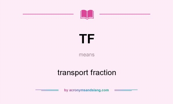 What does TF mean? It stands for transport fraction