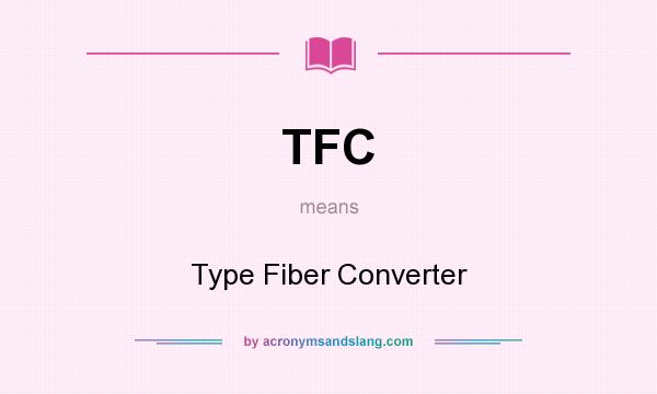 What does TFC mean? It stands for Type Fiber Converter