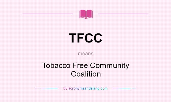 What does TFCC mean? It stands for Tobacco Free Community Coalition