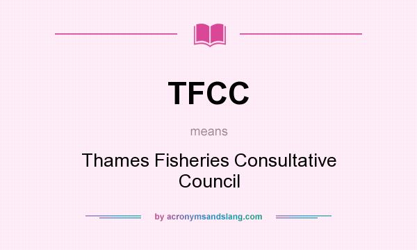 What does TFCC mean? It stands for Thames Fisheries Consultative Council