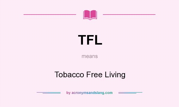 What does TFL mean? It stands for Tobacco Free Living
