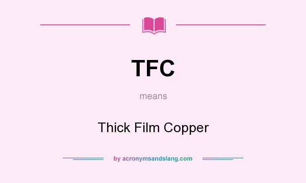 What does TFC mean? It stands for Thick Film Copper