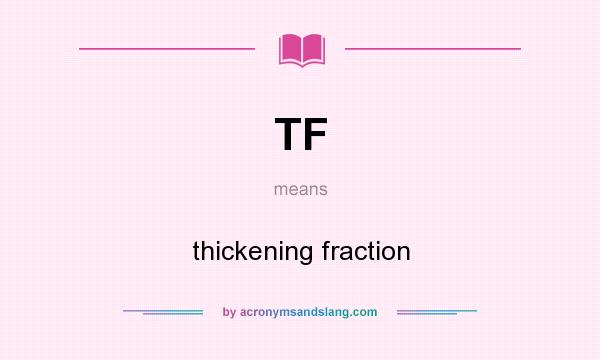 What does TF mean? It stands for thickening fraction