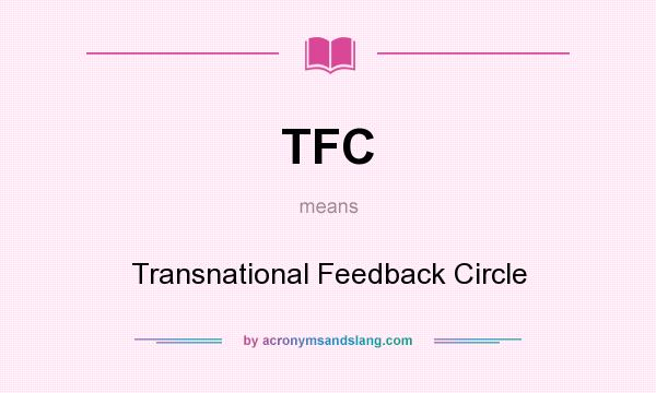 What does TFC mean? It stands for Transnational Feedback Circle