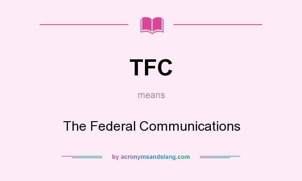 What does TFC mean? It stands for The Federal Communications