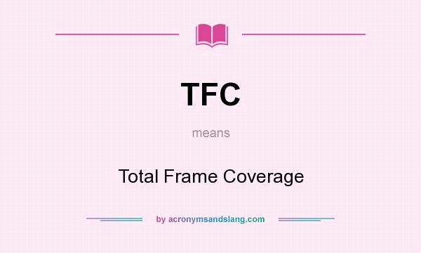 What does TFC mean? It stands for Total Frame Coverage