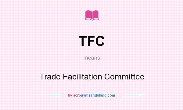 What does TFC mean? It stands for Trade Facilitation Committee