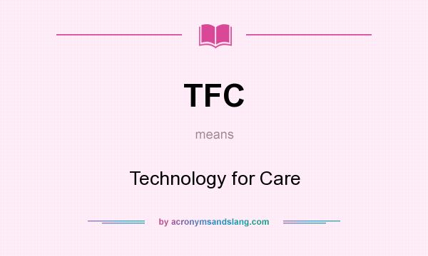 What does TFC mean? It stands for Technology for Care
