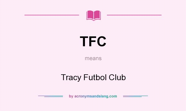 What does TFC mean? It stands for Tracy Futbol Club