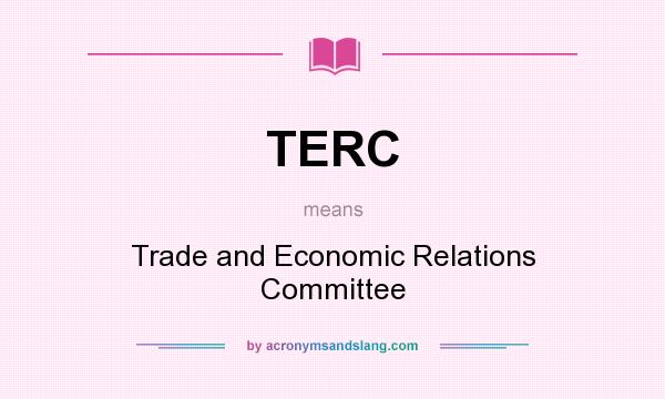 What does TERC mean? It stands for Trade and Economic Relations Committee