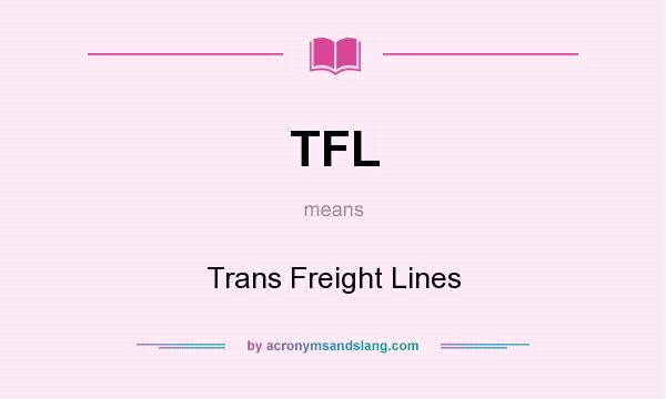 What does TFL mean? It stands for Trans Freight Lines