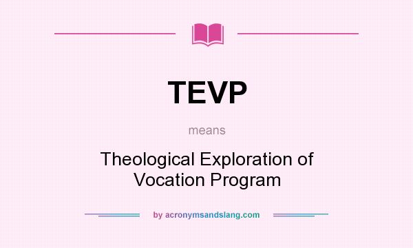 What does TEVP mean? It stands for Theological Exploration of Vocation Program