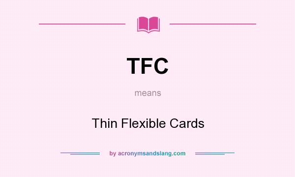 What does TFC mean? It stands for Thin Flexible Cards