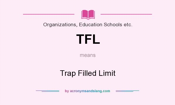 What does TFL mean? It stands for Trap Filled Limit