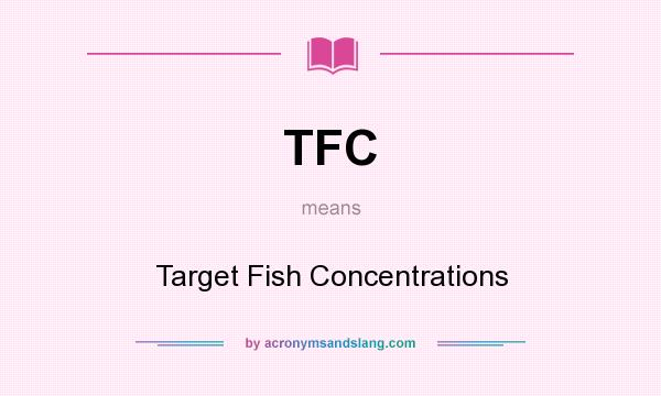 What does TFC mean? It stands for Target Fish Concentrations