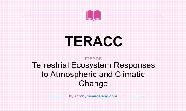 What does TERACC mean? It stands for Terrestrial Ecosystem Responses to Atmospheric and Climatic Change